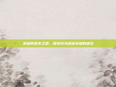 英雄的诞生之路，探索成为超级英雄的途径
