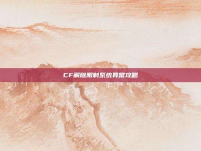 CF解除限制系统异常攻略