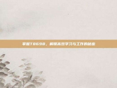 掌握T8698，解锁高效学习与工作的秘密