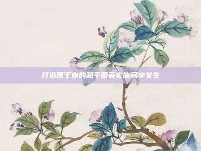 打造属于你的和平精英家族名字女生