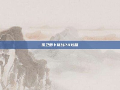 保卫萝卜挑战20攻略