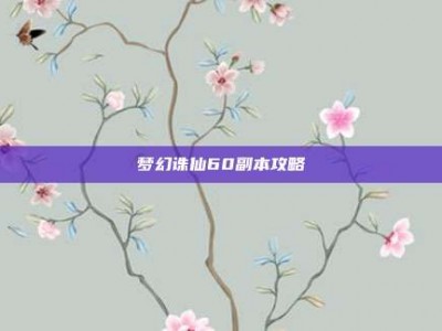 梦幻诛仙60副本攻略