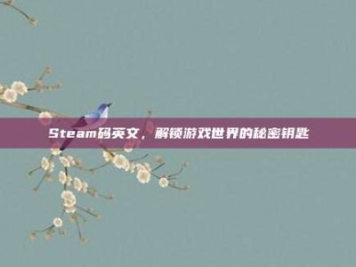 Steam码英文，解锁游戏世界的秘密钥匙