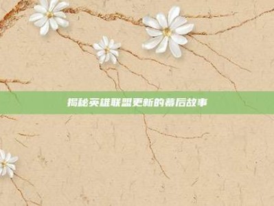 揭秘英雄联盟更新的幕后故事