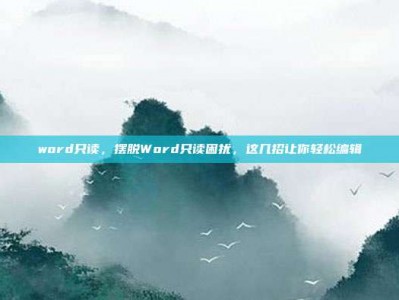 word只读，摆脱Word只读困扰，这几招让你轻松编辑