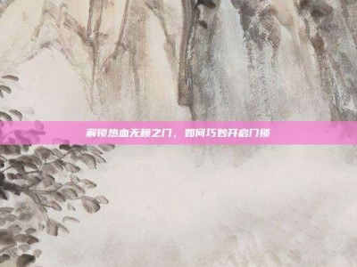 解锁热血无赖之门，如何巧妙开启门锁