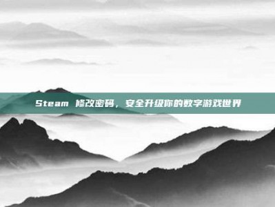 Steam 修改密码，安全升级你的数字游戏世界