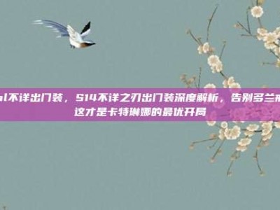 lol不详出门装，S14不详之刃出门装深度解析，告别多兰戒，这才是卡特琳娜的最优开局
