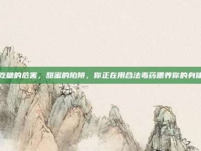 吃糖的危害，甜蜜的陷阱，你正在用合法毒药喂养你的身体