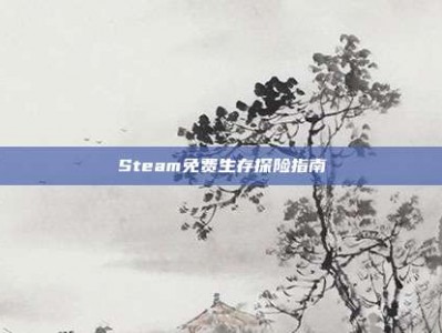 Steam免费生存探险指南