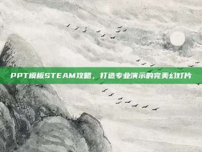PPT模板STEAM攻略，打造专业演示的完美幻灯片