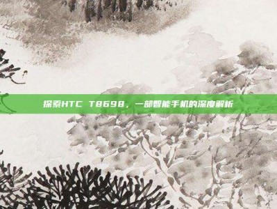 探索HTC T8698，一部智能手机的深度解析