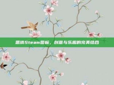 恶搞Steam图标，创意与乐趣的完美结合