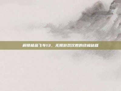 解锁极品飞车13，无限游戏次数的终极秘籍