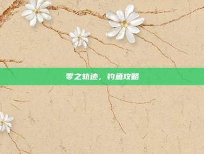 零之轨迹，钓鱼攻略
