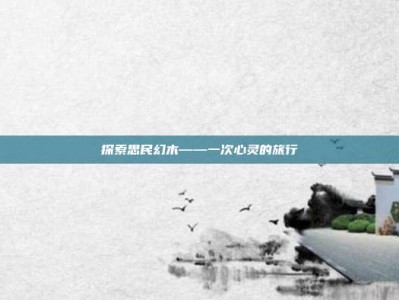 探索思民幻木——一次心灵的旅行