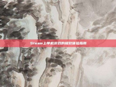 Steam上单机游戏的极致体验指南