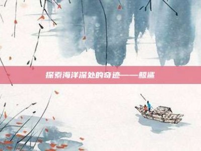 探索海洋深处的奇迹——鲸鲨