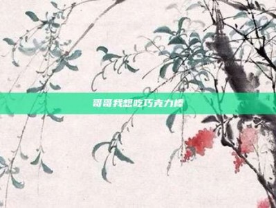 哥哥我想吃巧克力棒