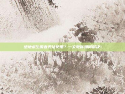 绝地求生语音无法使用？一文教你如何解决！