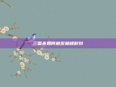 三国杀如何触发巅峰时刻