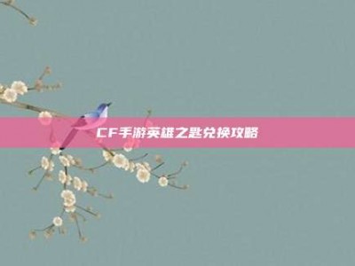 CF手游英雄之匙兑换攻略