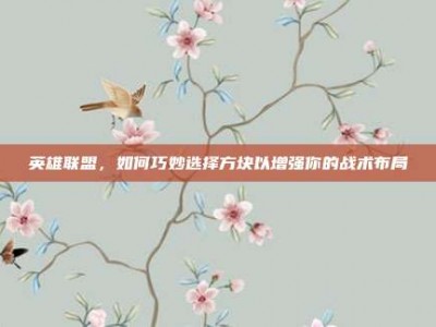 英雄联盟，如何巧妙选择方块以增强你的战术布局