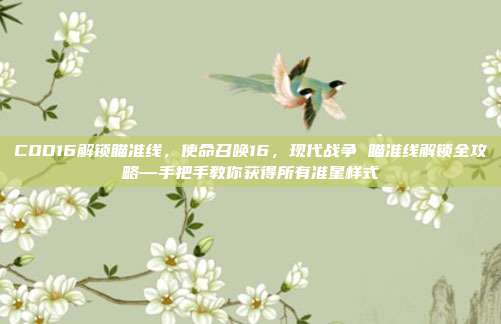 COD16解锁瞄准线，使命召唤16，现代战争 瞄准线解锁全攻略—手把手教你获得所有准星样式