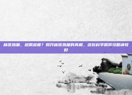 稀饭热量，越喝越瘦？揭开稀饭热量的真相，这份科学喝粥攻略请收好