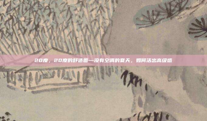 20度，20度的舒适圈—没有空调的夏天，如何活出高级感