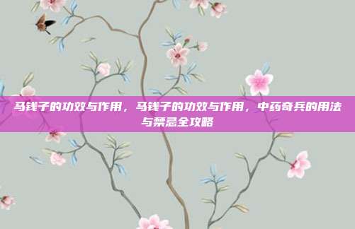 马钱子的功效与作用，马钱子的功效与作用，中药奇兵的用法与禁忌全攻略