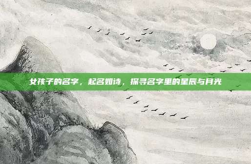 女孩子的名字，起名如诗，探寻名字里的星辰与月光