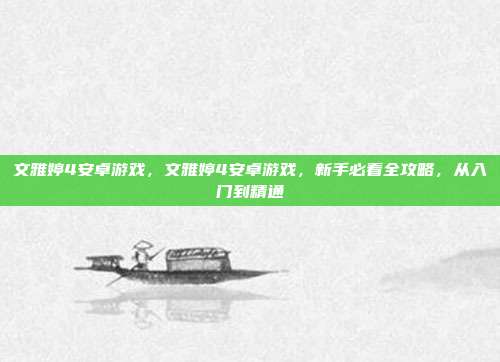 文雅婷4安卓游戏，文雅婷4安卓游戏，新手必看全攻略，从入门到精通