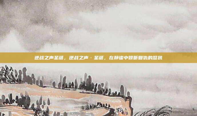 逆战之声圣诞，逆战之声·圣诞，在静谧中倾听复仇的怒吼