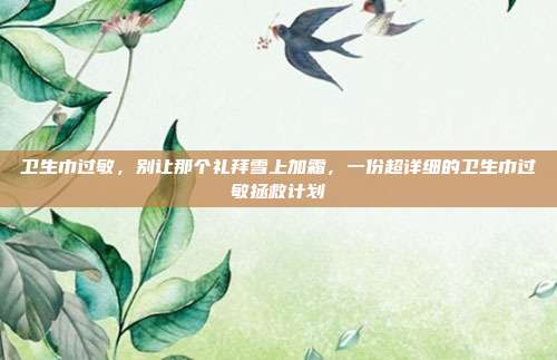 卫生巾过敏，别让那个礼拜雪上加霜，一份超详细的卫生巾过敏拯救计划