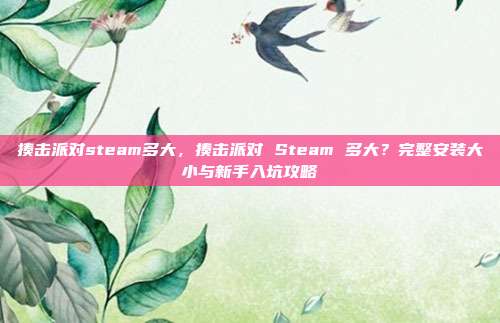 揍击派对steam多大，揍击派对 Steam 多大？完整安装大小与新手入坑攻略