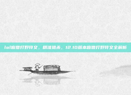 lol盲僧打野符文，精准猎杀，12.10版本盲僧打野符文全解析