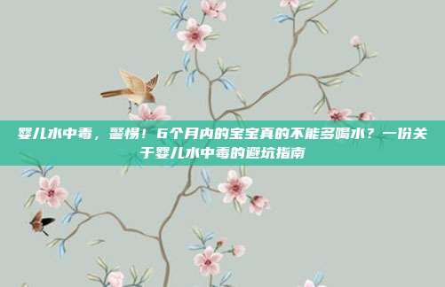 婴儿水中毒，警惕！6个月内的宝宝真的不能多喝水？一份关于婴儿水中毒的避坑指南