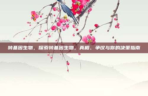 转基因生物，探索转基因生物，真相、争议与你的决策指南