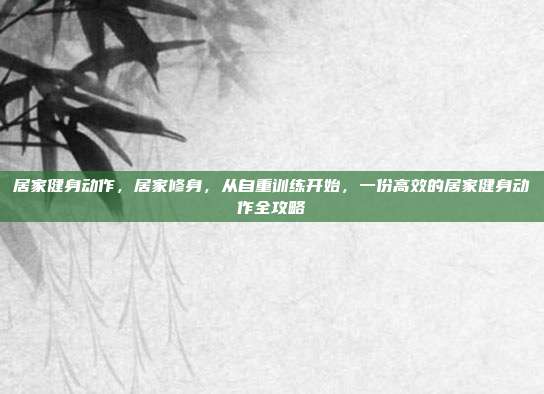 居家健身动作，居家修身，从自重训练开始，一份高效的居家健身动作全攻略