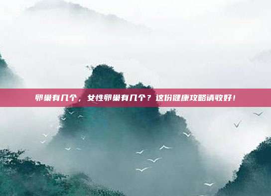 卵巢有几个，女性卵巢有几个？这份健康攻略请收好！