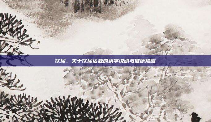饮尿,关于饮尿话题的科学说明与健康提醒