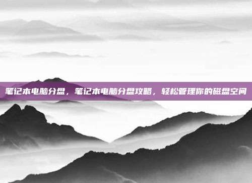 笔记本电脑分盘,笔记本电脑分盘攻略,轻松管理你的磁盘空间
