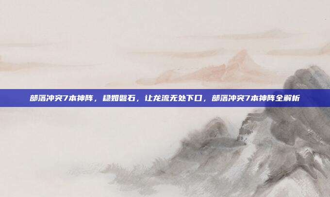 部落冲突7本神阵，稳如磐石，让龙流无处下口，部落冲突7本神阵全解析