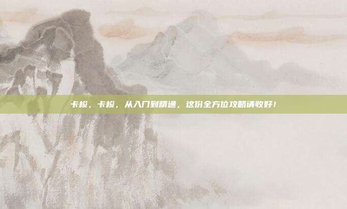 卡梭，卡梭，从入门到精通，这份全方位攻略请收好！