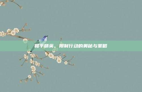 和平精英,限制行动的奥秘与策略