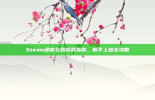 Steam迷你公路游戏指南，新手上路全攻略