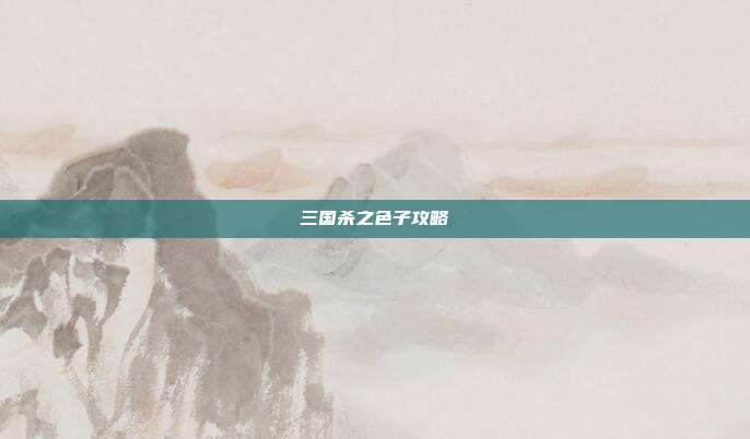 三国杀之色子攻略