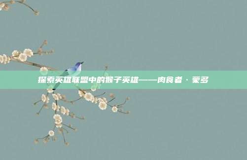 探索英雄联盟中的猴子英雄——肉食者·蒙多