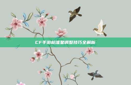CF手游枪准星调整技巧全解析